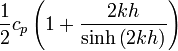 \frac{1}{2} c_p \left( 1 + \frac{2 k h}{\sinh\left(2 k h \right)} \right)