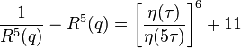 \frac{1}{R^5(q)}-R^5(q) = \left[\frac{\eta(\tau)}{\eta(5\tau)}\right]^6+11