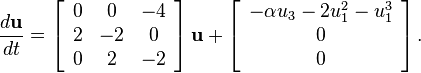  \frac{d\textbf{u}}{dt} =\left[\begin{array}{ccc} 0&0&-4\\
2&-2&0\\ 0&2&-2 \end{array}\right] \textbf{u} +
\left[\begin{array}{c}-\alpha u_3-2u_1^2-u_1^3\\ 0\\
0\end{array}\right]. 