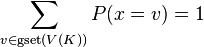 \sum_{v \in \operatorname{gset}(V(K))} P(x = v) = 1