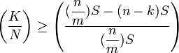 \left(\dfrac{K}{N}\right)\geq \left(\dfrac{(\dfrac{n}{m})S - (n-k)S}{(\dfrac{n}{m}) S}\right)