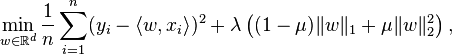 \min_{w\in\mathbb{R}^d} \frac{1}{n}\sum_{i=1}^n (y_i- \langle w,x_i\rangle)^2+ \lambda \left((1-\mu)\|w\|_1+\mu \|w\|_2^2\right), 