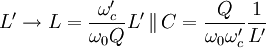 L' \to L= \frac{\omega_c'}{\omega_0 Q}L' \,\lVert \,C= \frac{Q}{\omega_0 \omega_c'}\frac{1}{L'}