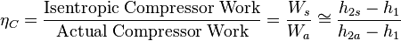  \eta _C = \frac{\text{Isentropic Compressor Work}}{\text{Actual Compressor Work}}=\frac{W_s}{W_a} \cong \frac{h_{2s}-h_1}{h_{2a}-h_1}  