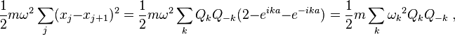  
{1\over 2} m \omega^2 \sum_{j} (x_j - x_{j+1})^2= {1\over 2} m \omega^2\sum_{k}Q_k Q_{-k}(2-e^{ika}-e^{-ika})= {1\over 2} m \sum_{k}{\omega_k}^2Q_k Q_{-k} ~ ,