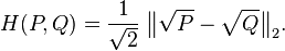 
H(P, Q) = \frac{1}{\sqrt{2}} \; \bigl\|\sqrt{P} - \sqrt{Q} \bigr\|_2 .
