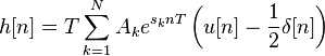 h[n] = T \sum_{k=1}^N{A_ke^{s_knT}} \left( u[n] - \frac{1}{2} \delta[n] \right) \,