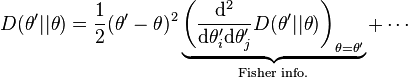 
D(\theta'||\theta) = \frac{1}{2}(\theta'-\theta)^2\underbrace{\left(\frac{\mathrm{d}^2}{\mathrm{d}\theta'_i \mathrm{d}\theta'_j}D(\theta'||\theta)\right)_{\theta=\theta'}}_{\text{Fisher info.}}+\cdots
