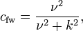 c_\text{fw} = \frac{\nu^2}{\nu^2+k^2},