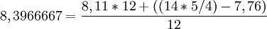 8,3966667 = \frac{ 8,11 * 12 + ((14 * 5 / 4) - 7,76)} { 12}