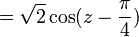 = \sqrt{2} \cos(z-\frac{\pi}{4})