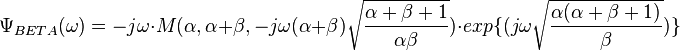 \Psi _{BETA}(\omega ) =-j\omega \cdot M(\alpha ,\alpha +\beta ,-j\omega (\alpha +\beta )\sqrt{\frac{\alpha +\beta +1}{\alpha \beta}})\cdot exp\{(j\omega \sqrt{\frac{\alpha (\alpha +\beta +1)}{\beta }})\}