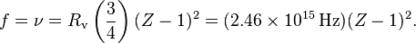 f = \nu = R_\mathrm{v} \left( \frac{3}{4}\right) (Z-1)^2 = (2.46 \times 10^{15} \operatorname{Hz})(Z-1)^2.