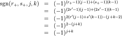 \begin{array}{rcl}
  \mathrm{sgn} ( r_{+} ,s_{+} ,j,k ) & = & ( -1 )^{( r_{+} -1 ) ( j-1 ) + (
  s_{+} -1 ) ( k-1 )}\\
  & = & ( -1 )^{( 2r' -1 ) ( j-1 ) + ( 2s' -1 ) ( k-1 )}\\
  & = & ( -1 )^{2 ( r' ( j-1 ) +s' ( k-1 ) ) - ( j+k-2 )}\\
  & = & ( -1 )^{2- ( j+k )}\\
  & = & ( -1 )^{j+k}\end{array}
