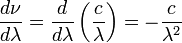 \frac{d\nu}{d\lambda} = \frac{d}{d\lambda}\left(\frac{c}{\lambda}\right) = -\frac{c}{\lambda^2}