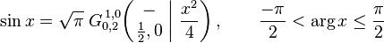  \sin x = \sqrt{\pi} \; G_{0,2}^{\,1,0} \!\left( \left. \begin{matrix} - \\ \frac{1}{2},0 \end{matrix} \; \right| \, \frac{x^2}{4} \right), \qquad \frac{-\pi}{2} < \arg x \leq \frac{\pi}{2} 