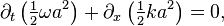 
  \partial_t \left( \tfrac12 \omega a^2 \right) + \partial_x \left( \tfrac12 k a^2 \right) = 0,
