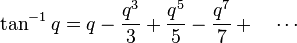  \tan^{-1} q = q - \frac{q^3}{3} + \frac{q^5}{5} - \frac{q^7}{7} +  \quad \cdots 