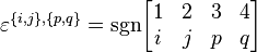 \varepsilon^{\{i,j\},\{p,q\}}=\mbox{sgn}\begin{bmatrix} 1 & 2 & 3 & 4 \\  i & j & p & q \end{bmatrix} 