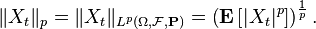 \| X_{t} \|_{p} = \| X_{t} \|_{L^{p} (\Omega, \mathcal{F}, \mathbf{P})} = \left( \mathbf{E} \left[ | X_{t} |^{p} \right] \right)^{\frac{1}{p}}.