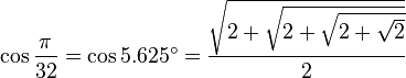 \cos\frac{\pi}{32}=\cos 5.625^\circ=\frac{\sqrt{2+\sqrt{2+\sqrt{2+\sqrt{2}}}}}{2}