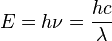 E = h\nu = \frac{hc}{\lambda}\,\!