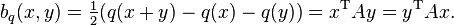  b_q(x,y)=\tfrac{1}{2}(q(x+y)-q(x)-q(y)) = x^\mathrm{T}Ay = y^\mathrm{T}Ax. 