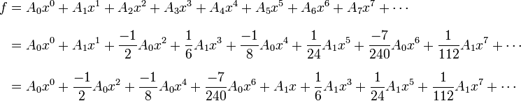 
\begin{align}
f & = A_0x^0+A_1x^1+A_2x^2+A_3x^3+A_4x^4+A_5x^5+A_6x^6+A_7x^7+\cdots \\[8pt]
& = A_0x^0 + A_1x^1 + {-1\over 2}A_0x^2 + {1\over 6}A_1x^3 + {-1 \over 8}A_0x^4 + {1 \over 24}A_1x^5 + {-7 \over 240}A_0x^6 + {1 \over 112}A_1x^7 + \cdots \\[8pt]
& = A_0x^0 + {-1\over 2}A_0x^2 + {-1 \over 8}A_0x^4 + {-7 \over 240}A_0x^6 + A_1x + {1\over 6}A_1x^3 + {1 \over 24}A_1x^5 + {1 \over 112}A_1x^7 + \cdots
\end{align}
