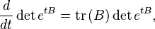 \frac{d}{dt}  \det  e^{tB} =\mathrm{tr} \left(B\right) \det e^{tB}  , 