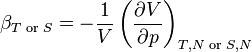 ~ \beta_{T \text{ or } S} = -{ 1\over V } \left ( {\partial V\over \partial p} \right )_{T,N \text{ or } S,N}