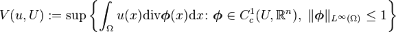  V(u,U):=\sup\left\{\int_\Omega u(x)\mathrm{div}\boldsymbol{\phi}(x)\mathrm{d}x\colon\boldsymbol{\phi}\in C_c^1(U,\mathbb{R}^n),\ \Vert\boldsymbol{\phi}\Vert_{L^\infty(\Omega)}\le 1\right\}