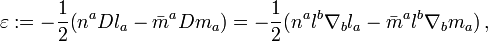 \varepsilon:= -\frac{1}{2}\big(n^aDl_a-\bar{m}^aDm_a \big)=-\frac{1}{2}\big(n^al^b\nabla_b l_a-\bar{m}^al^b\nabla_b m_a \big)\,,