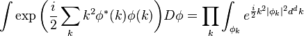  \int
\exp \biggl({i \over 2} \sum_k k^2 \phi^*(k) \phi(k) \biggr) D\phi = \prod_k \int_{\phi_k} e^{{i\over 2} k^2 |\phi_k|^2 d^dk} \,