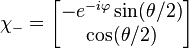 \chi_- = \begin{bmatrix}
 -e^{-i\varphi} \sin (\theta/2)\\
 \cos (\theta/2)\\
\end{bmatrix} 
