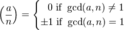 \left(\frac{a}{n}\right) = 
\begin{cases}
\;\;\,0\mbox{ if } \gcd(a,n) \ne 1

\\\pm1\mbox{ if  } \gcd(a,n) = 1\end{cases}
