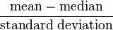  \frac{\text{mean} - \text{median}}{\text{standard deviation}} 