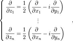 \left\{\begin{align}
\frac{\partial}{\partial z_1} &= \frac{1}{2} \left( \frac{\partial}{\partial x_1}- i \frac{\partial}{\partial y_1} \right) \\
&\qquad\qquad\vdots \\
\frac{\partial}{\partial z_n} &= \frac{1}{2} \left( \frac{\partial}{\partial x_n}- i \frac{\partial}{\partial y_n} \right) \\
\end{align}\right.\quad,\quad