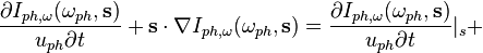  \qquad \qquad   \frac{\partial I_{ph,\omega}(\omega_{ph}, \mathbf{s})}{u_{ph} \partial t} + \mathbf{s}\cdot\nabla I_{ph,\omega} (\omega_{ph},\mathbf{s}) =  \frac{\partial I_{ph,\omega}(\omega_{ph}, \mathbf{s})}{u_{ph}\partial t}|_s + 