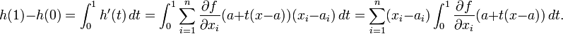 h(1)-h(0)=\int_0^1 h'(t)\,dt
=\int_0^1 \sum_{i=1}^n \frac{\partial f}{\partial x_i}(a+t(x-a)) (x_i-a_i)\, dt
=\sum_{i=1}^n (x_i-a_i)\int_0^1 \frac{\partial f}{\partial x_i}(a+t(x-a))\, dt. 