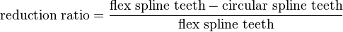 \text{reduction ratio} = \frac {\text{flex spline teeth} - \text{circular spline teeth}} {\text{flex spline teeth}}