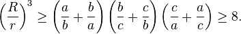 \left( \frac{R}{r} \right)^3 \geq \left( \frac{a}{b}+\frac{b}{a}\right)\left(\frac{b}{c}+\frac{c}{b}\right) \left( \frac{c}{a}+\frac{a}{c}\right) \geq 8.