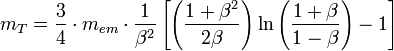 m_{T}=\frac{3}{4}\cdot m_{em}\cdot\frac{1}{\beta^{2}}\left[\left(\frac{1+\beta^{2}}{2\beta}\right)\ln\left(\frac{1+\beta}{1-\beta}\right)-1\right]