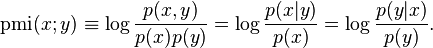 
\operatorname{pmi}(x;y) \equiv \log\frac{p(x,y)}{p(x)p(y)} = \log\frac{p(x|y)}{p(x)} = \log\frac{p(y|x)}{p(y)}.
