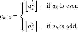 a_{k+1}= \begin{cases}
 \left \lfloor a_k^{\frac{1}{2}} \right \rfloor,  & \mbox{if } a_k \mbox{ is even} \\
 \\
 \left \lfloor a_k^{\frac{3}{2}} \right \rfloor,  & \mbox{if } a_k \mbox{ is odd}.
\end{cases}