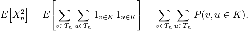 E\!\left[X_n^2 \right ] = E\!\left[\sum_{v\in T_n} \sum_{u\in T_n}1_{v\in K}\,1_{u\in K}\right] = \sum_{v\in T_n} \sum_{u\in T_n} P(v,u\in K).