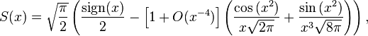 S(x)=\sqrt{\frac{\pi}{2}} \left( \frac{\mbox{sign}{(x)}}{2} - \left[1+O(x^{-4}) \right] \left( \frac{\cos{(x^{2})}}{x \sqrt{2 \pi}} + \frac{\sin{(x^{2})}}{ x^{3} \sqrt{8 \pi}} \right) \right),