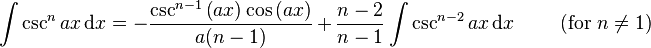 \int \csc^n{ax} \, \mathrm{d}x = -\frac{\csc^{n-1}\left(ax\right)\cos\left(ax\right)}{a(n-1)} \,+\, \frac{n-2}{n-1}\int \csc^{n-2}{ax} \, \mathrm{d}x \qquad \mbox{ (for }n \ne 1\mbox{)}\,\!