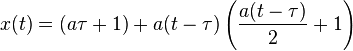 x(t)=(a\tau+1)+a(t-\tau)\left(\frac{a(t-\tau)}2 + 1\right)