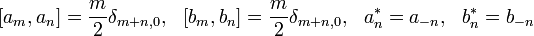  \displaystyle{[a_m,a_n]={m\over 2}\delta_{m+n,0},\,\,\,\, [b_m,b_n]={m\over 2}\delta_{m+n,0}},\,\,\,\, a_n^*=a_{-n},\,\,\,\, b_n^*=b_{-n}