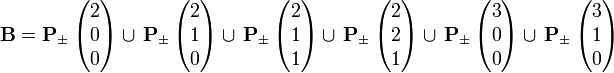 \mathbf{B} = \mathbf{P_\pm} \left( \begin{matrix} 2 \\ 0 \\ 0 \end{matrix} \right) \cup \!\ \mathbf{P_\pm} \left( \begin{matrix} 2 \\ 1 \\ 0 \end{matrix} \right) \cup \!\ \mathbf{P_\pm} \left( \begin{matrix} 2 \\ 1 \\ 1 \end{matrix} \right) \cup \!\ \mathbf{P_\pm} \left( \begin{matrix} 2 \\ 2 \\ 1 \end{matrix} \right) \cup \!\ \mathbf{P_\pm} \left( \begin{matrix} 3 \\ 0 \\ 0 \end{matrix} \right) \cup \!\ \mathbf{P_\pm} \left( \begin{matrix} 3 \\ 1 \\ 0 \end{matrix} \right)